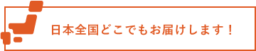 全国どこでもお届けします！