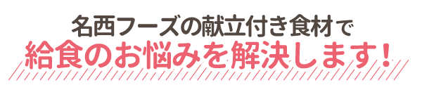 名西フーズの献立付き食材で幼児給食のお悩みを解決します!
